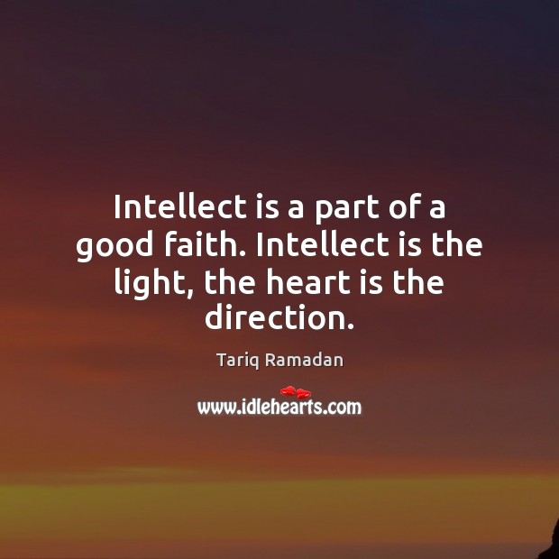 Intellect is a part of a good faith. Intellect is the light, the heart is the direction. Image