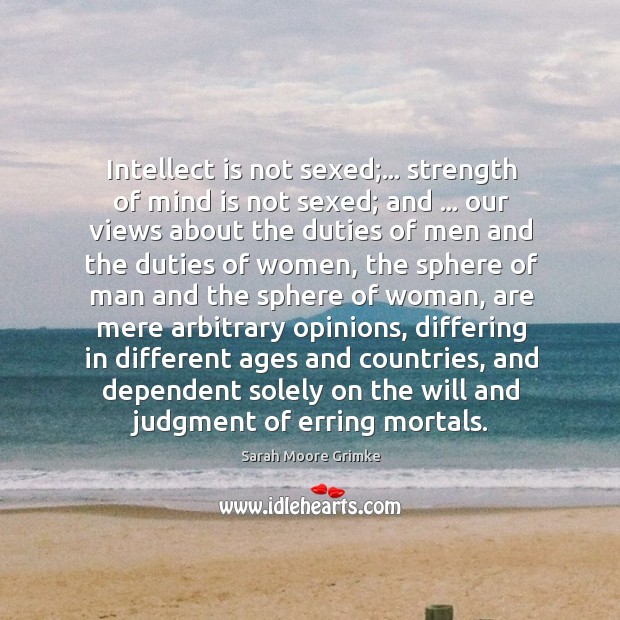 Intellect is not sexed;… strength of mind is not sexed; and … our Sarah Moore Grimke Picture Quote