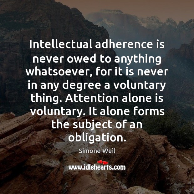 Intellectual adherence is never owed to anything whatsoever, for it is never Simone Weil Picture Quote