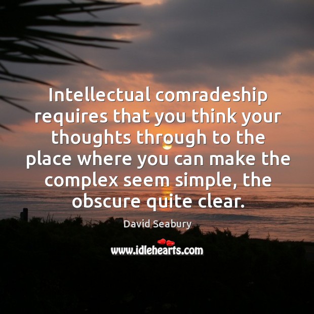 Intellectual comradeship requires that you think your thoughts David Seabury Picture Quote