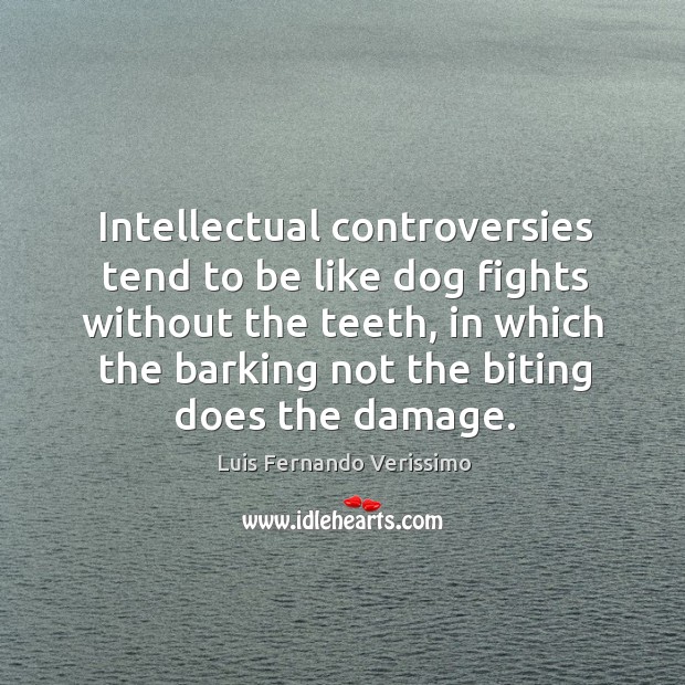 Intellectual controversies tend to be like dog fights without the teeth, in Image