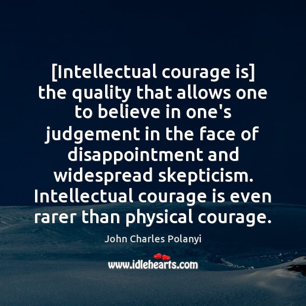 [Intellectual courage is] the quality that allows one to believe in one’s Courage Quotes Image