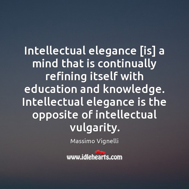 Intellectual elegance [is] a mind that is continually refining itself with education Image