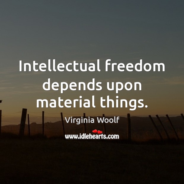 Intellectual freedom depends upon material things. Virginia Woolf Picture Quote