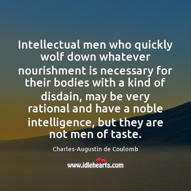 Intellectual men who quickly wolf down whatever nourishment is necessary for their Charles-Augustin de Coulomb Picture Quote