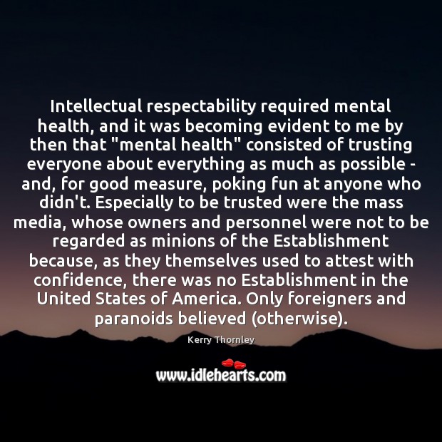 Intellectual respectability required mental health, and it was becoming evident to me Kerry Thornley Picture Quote