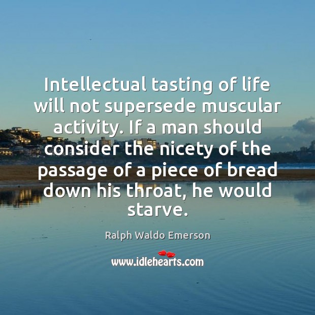 Intellectual tasting of life will not supersede muscular activity. If a man Image