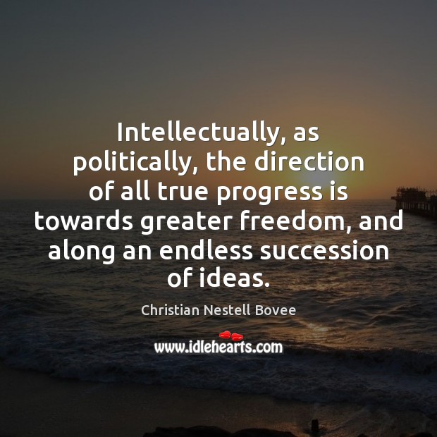 Intellectually, as politically, the direction of all true progress is towards greater Image