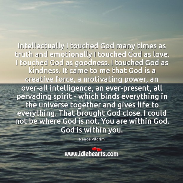 Intellectually I touched God many times as truth and emotionally I touched Peace Pilgrim Picture Quote