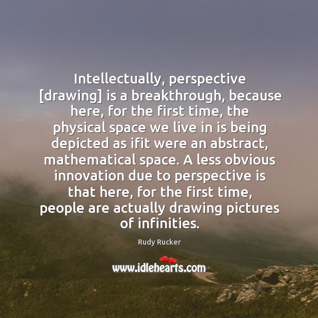 Intellectually, perspective [drawing] is a breakthrough, because here, for the first time, Image