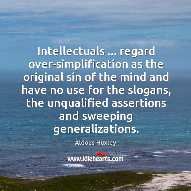 Intellectuals … regard over-simplification as the original sin of the mind and have Aldous Huxley Picture Quote