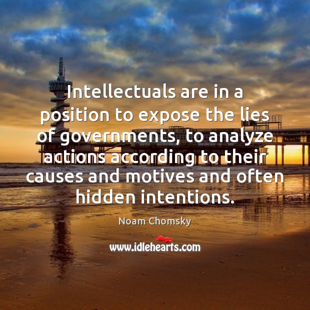 Intellectuals are in a position to expose the lies of governments, to Noam Chomsky Picture Quote