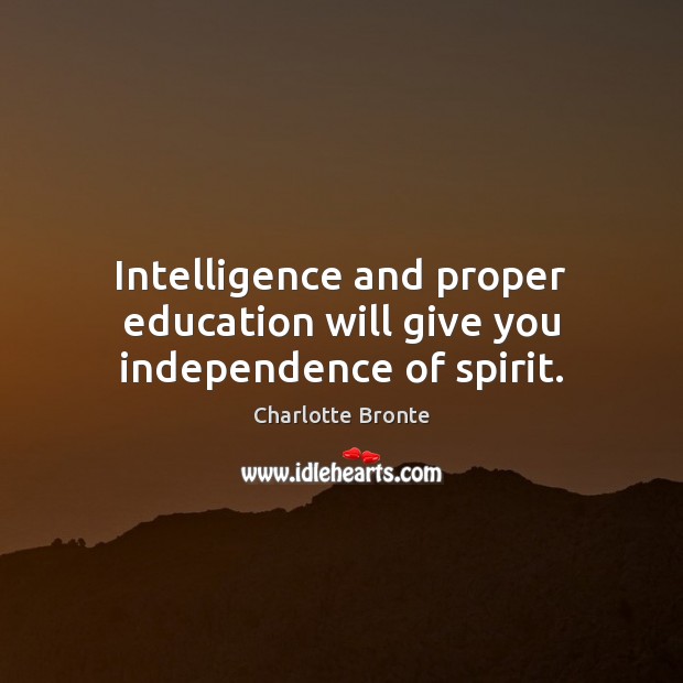 Intelligence and proper education will give you independence of spirit. Image