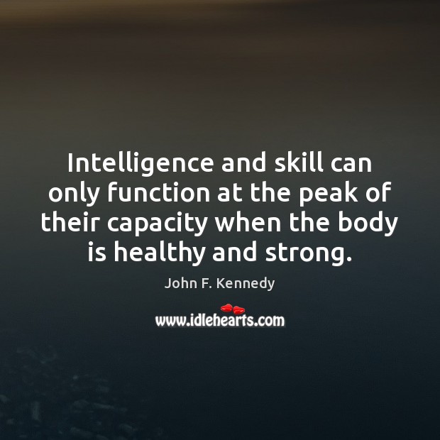 Intelligence and skill can only function at the peak of their capacity John F. Kennedy Picture Quote