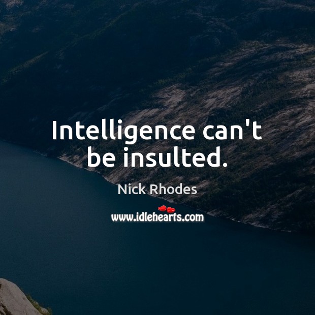 Intelligence can’t be insulted. Nick Rhodes Picture Quote