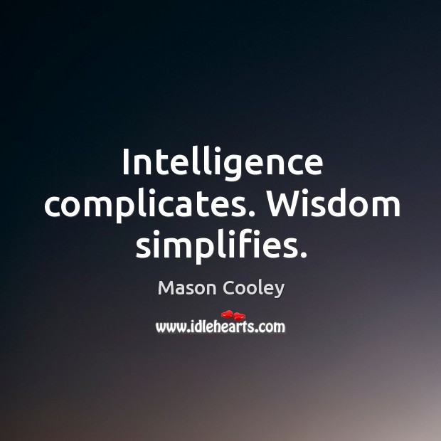 Intelligence complicates. Wisdom simplifies. Mason Cooley Picture Quote