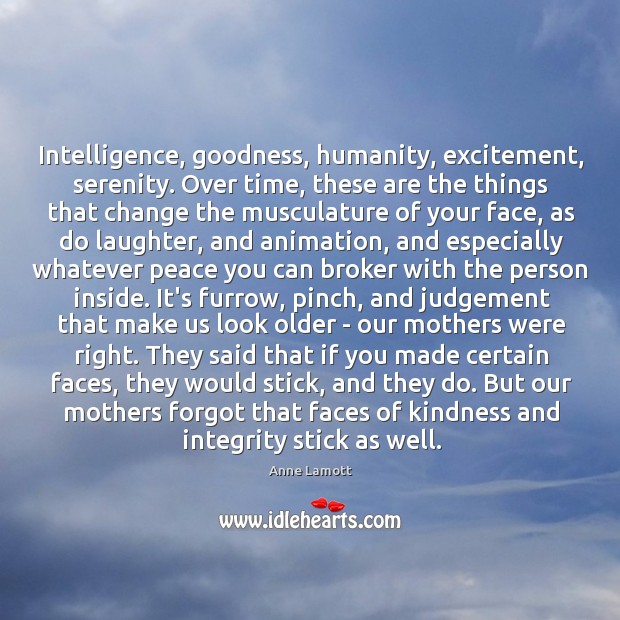 Intelligence, goodness, humanity, excitement, serenity. Over time, these are the things that Image