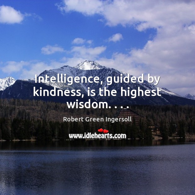 Intelligence, guided by kindness, is the highest wisdom. . . . Wisdom Quotes Image