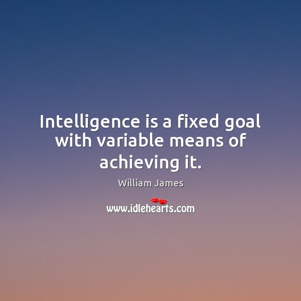 Intelligence is a fixed goal with variable means of achieving it. Intelligence Quotes Image