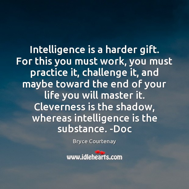 Intelligence is a harder gift. For this you must work, you must Intelligence Quotes Image