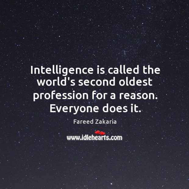 Intelligence is called the world’s second oldest profession for a reason. Everyone Fareed Zakaria Picture Quote