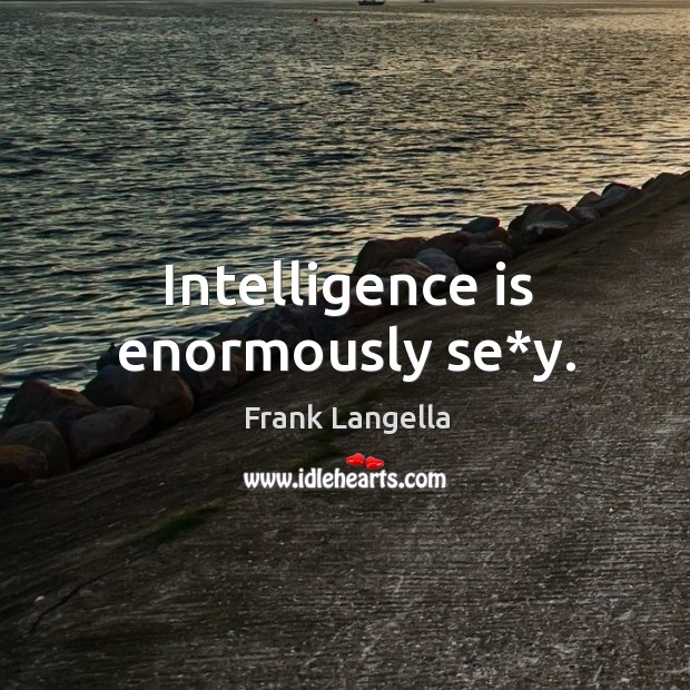 Intelligence is enormously se*y. Image