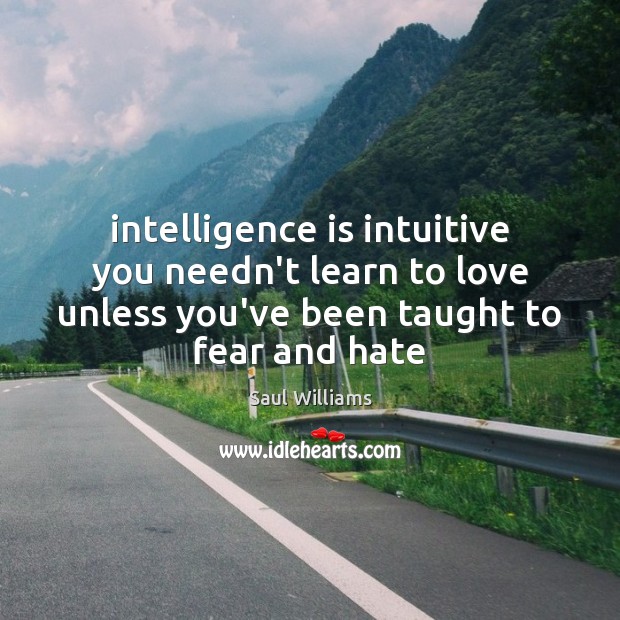Intelligence is intuitive you needn’t learn to love unless you’ve been taught Intelligence Quotes Image