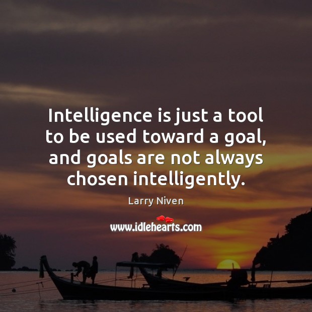Intelligence is just a tool to be used toward a goal, and Larry Niven Picture Quote
