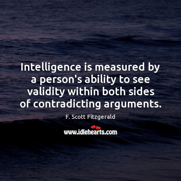 Intelligence is measured by a person’s ability to see validity within both Intelligence Quotes Image