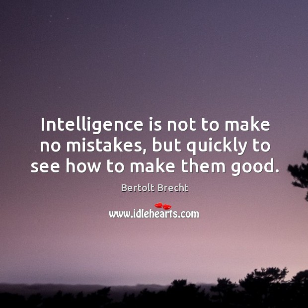 Intelligence is not to make no mistakes, but quickly to see how to make them good. Image