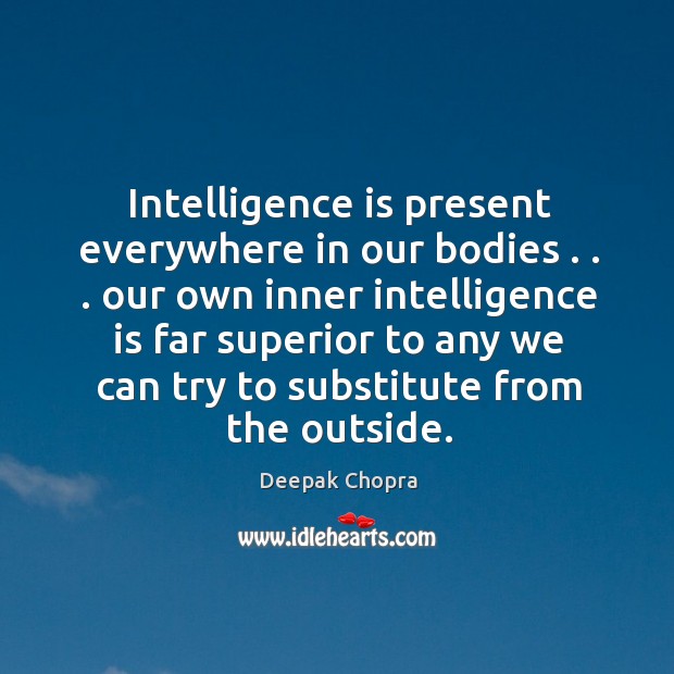 Intelligence is present everywhere in our bodies . . . our own inner intelligence is Image