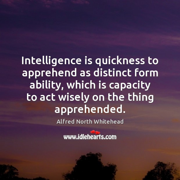 Intelligence is quickness to apprehend as distinct form ability, which is capacity Intelligence Quotes Image