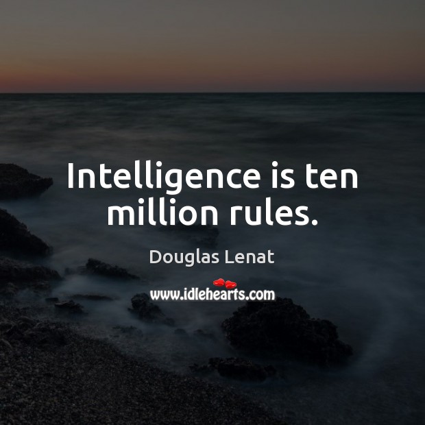 Intelligence is ten million rules. Douglas Lenat Picture Quote