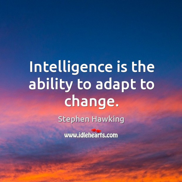 Intelligence is the ability to adapt to change. Image