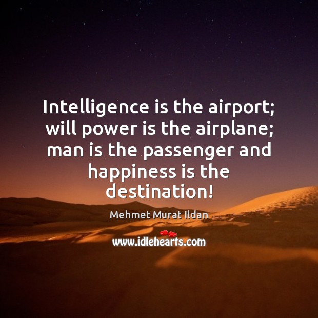 Intelligence is the airport; will power is the airplane; man is the Intelligence Quotes Image