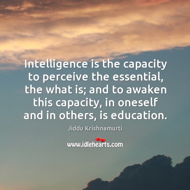 Intelligence is the capacity to perceive the essential, the what is; and Image