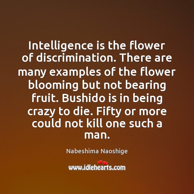 Intelligence is the flower of discrimination. There are many examples of the Intelligence Quotes Image