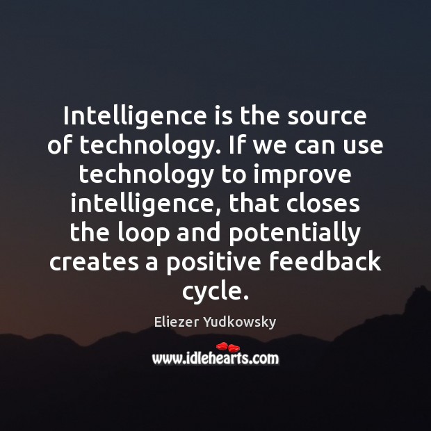 Intelligence is the source of technology. If we can use technology to Intelligence Quotes Image