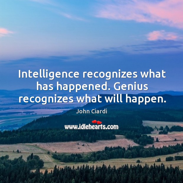 Intelligence recognizes what has happened. Genius recognizes what will happen. John Ciardi Picture Quote