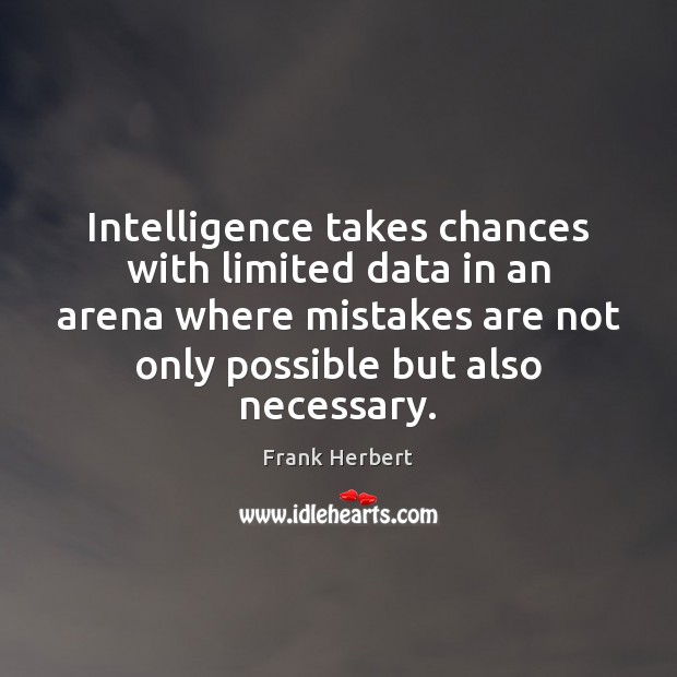 Intelligence takes chances with limited data in an arena where mistakes are Frank Herbert Picture Quote