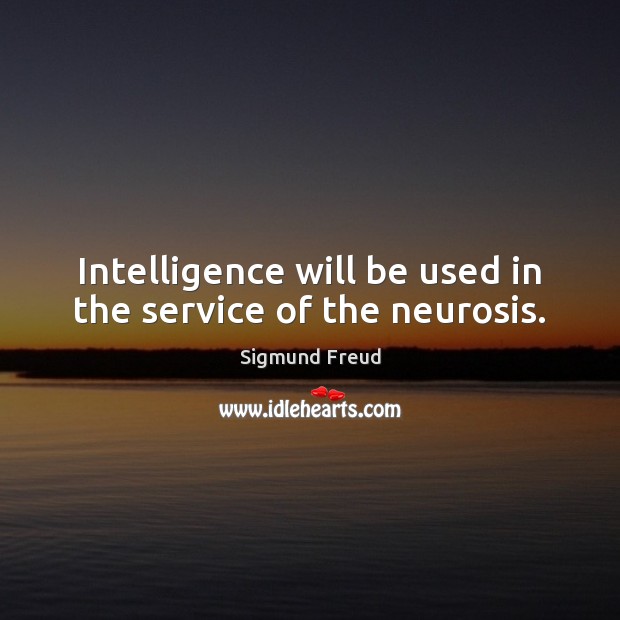 Intelligence will be used in the service of the neurosis. Sigmund Freud Picture Quote