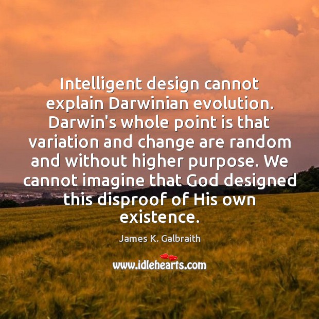 Intelligent design cannot explain Darwinian evolution. Darwin’s whole point is that variation James K. Galbraith Picture Quote