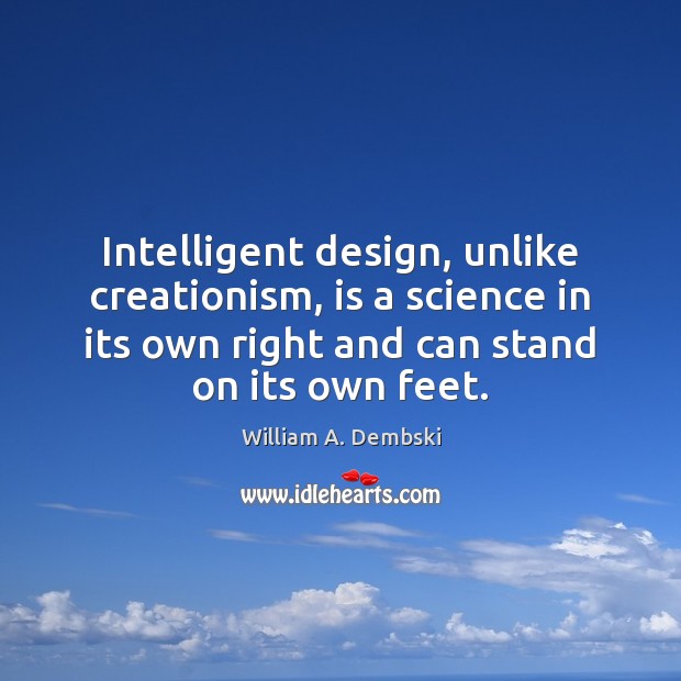 Intelligent design, unlike creationism, is a science in its own right and William A. Dembski Picture Quote
