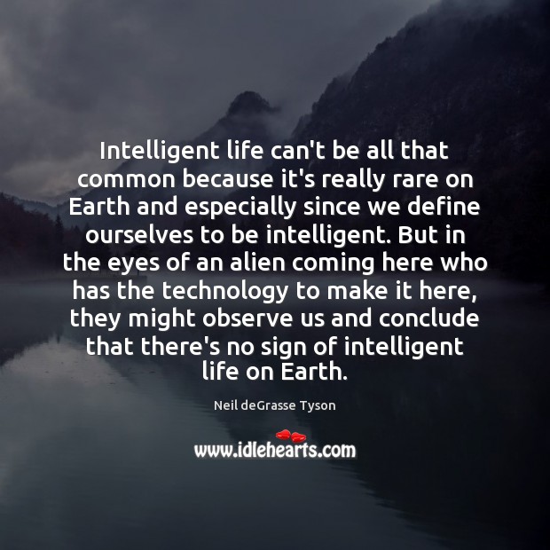 Intelligent life can’t be all that common because it’s really rare on Neil deGrasse Tyson Picture Quote