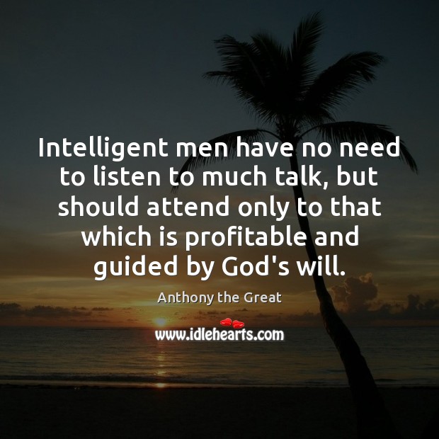 Intelligent men have no need to listen to much talk, but should Anthony the Great Picture Quote