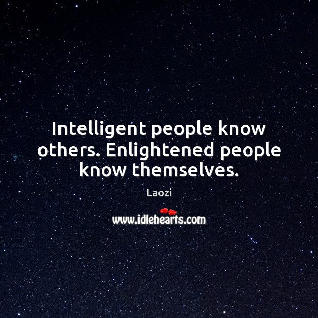 Intelligent people know others. Enlightened people know themselves. Laozi Picture Quote