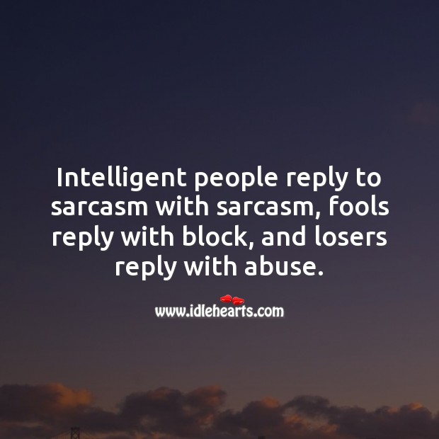Intelligent people reply to sarcasm with sarcasm. Sarcastic Quotes Image