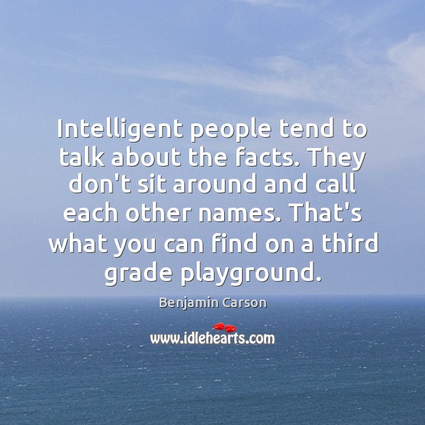 Intelligent people tend to talk about the facts. They don’t sit around Image