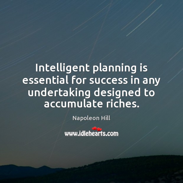 Intelligent planning is essential for success in any undertaking designed to accumulate Napoleon Hill Picture Quote