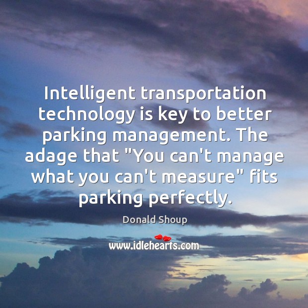 Intelligent transportation technology is key to better parking management. The adage that “ Donald Shoup Picture Quote